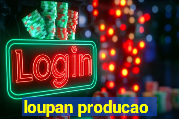 loupan producao